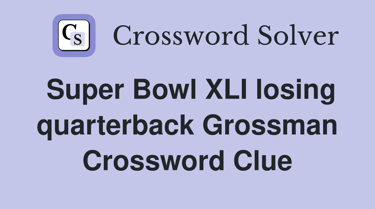 Super Bowl XLI losing quarterback Grossman Crossword Clue