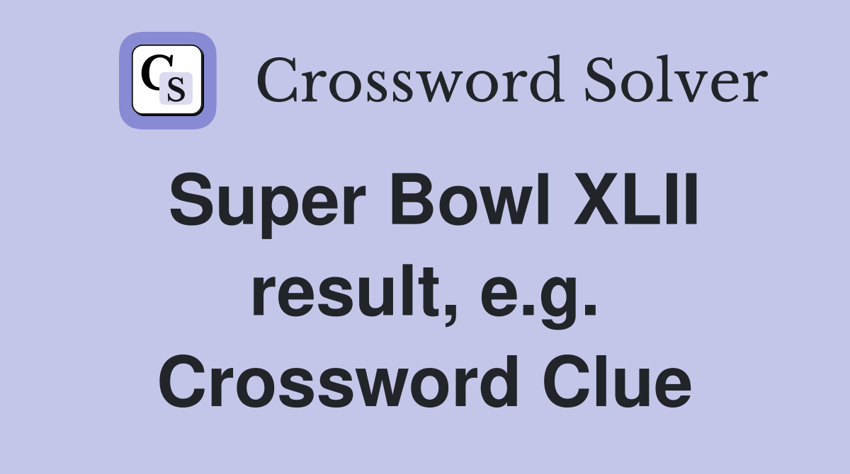 Super Bowl XLII result, e.g. Crossword Clue
