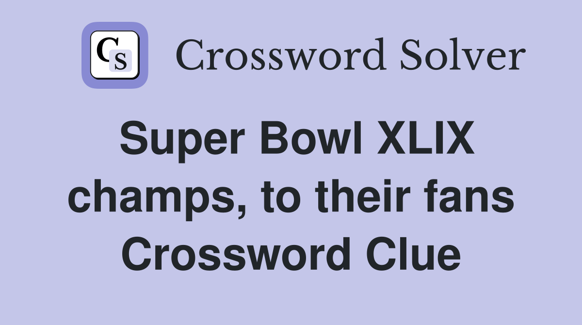 Super Bowl XLIX champs, to their fans Crossword Clue