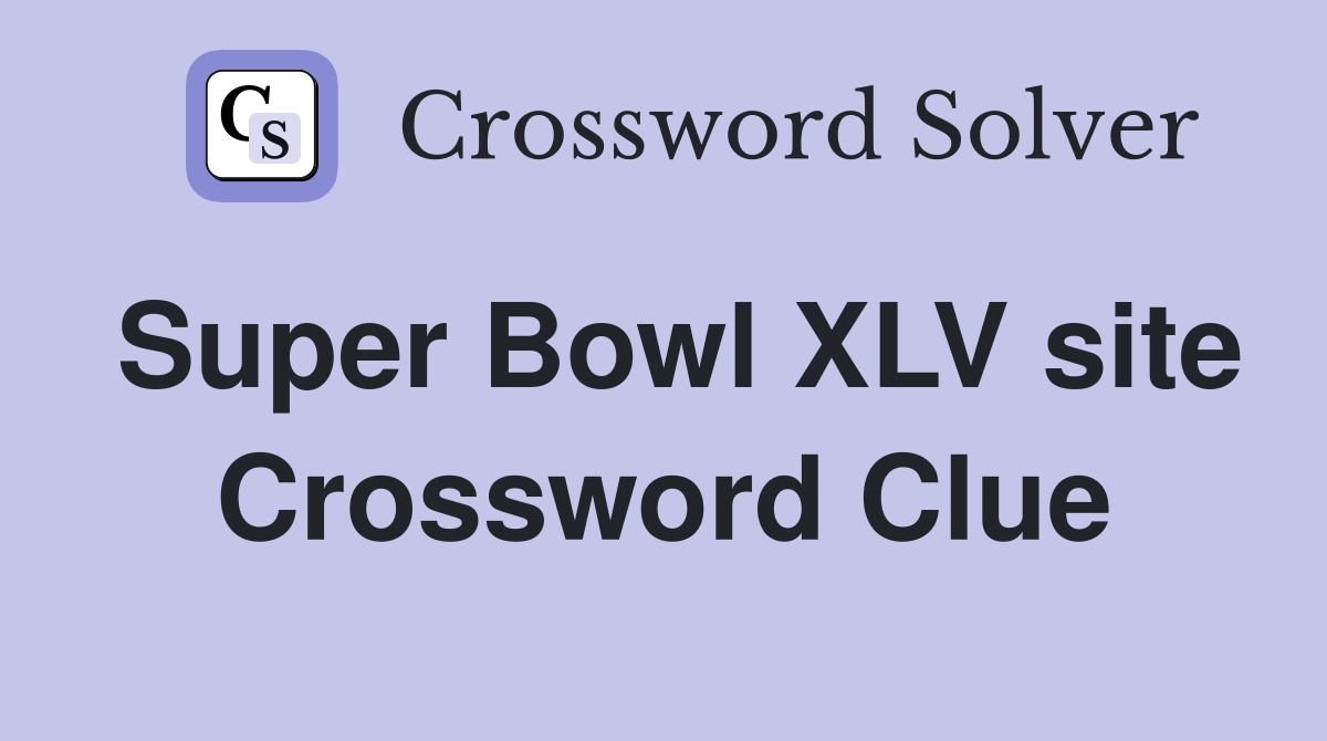 Super Bowl XLV site Crossword Clue