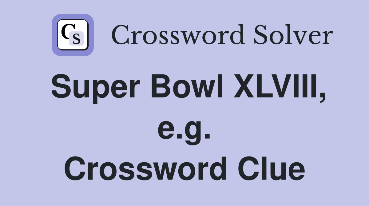 Super Bowl XLVIII, e.g. Crossword Clue