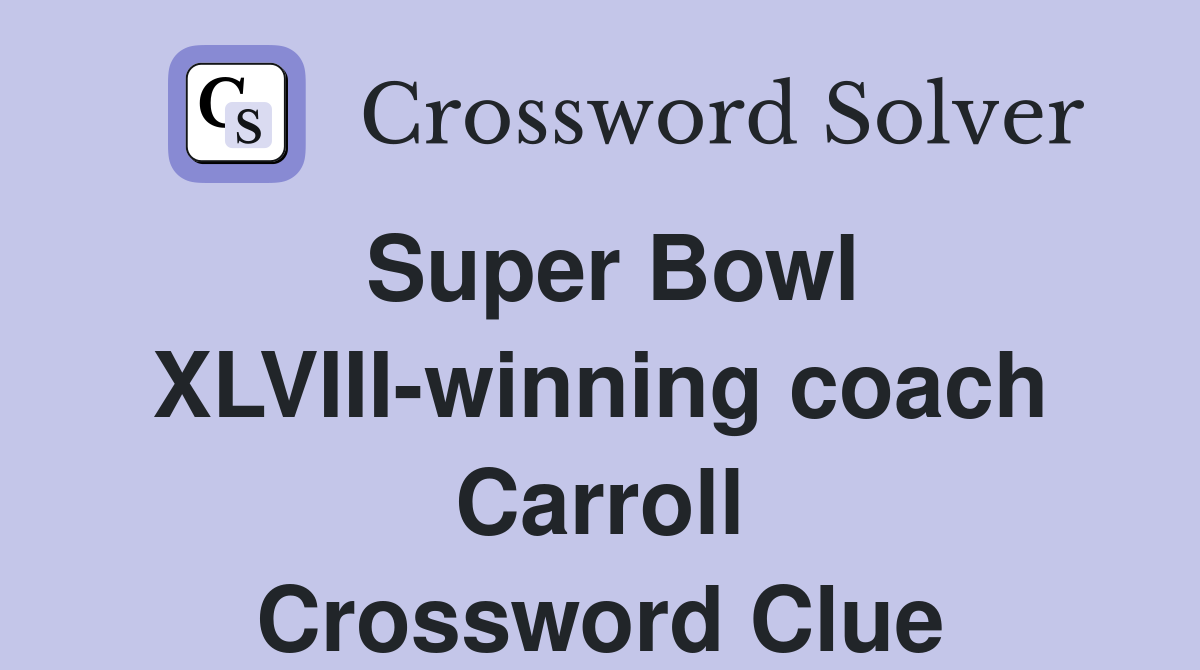 Super Bowl XLVIII-winning coach Carroll Crossword Clue