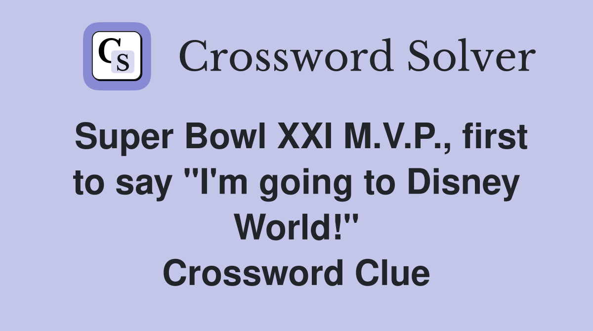 Super Bowl XXI M.V.P., first to say "I'm going to Disney World!" Crossword Clue
