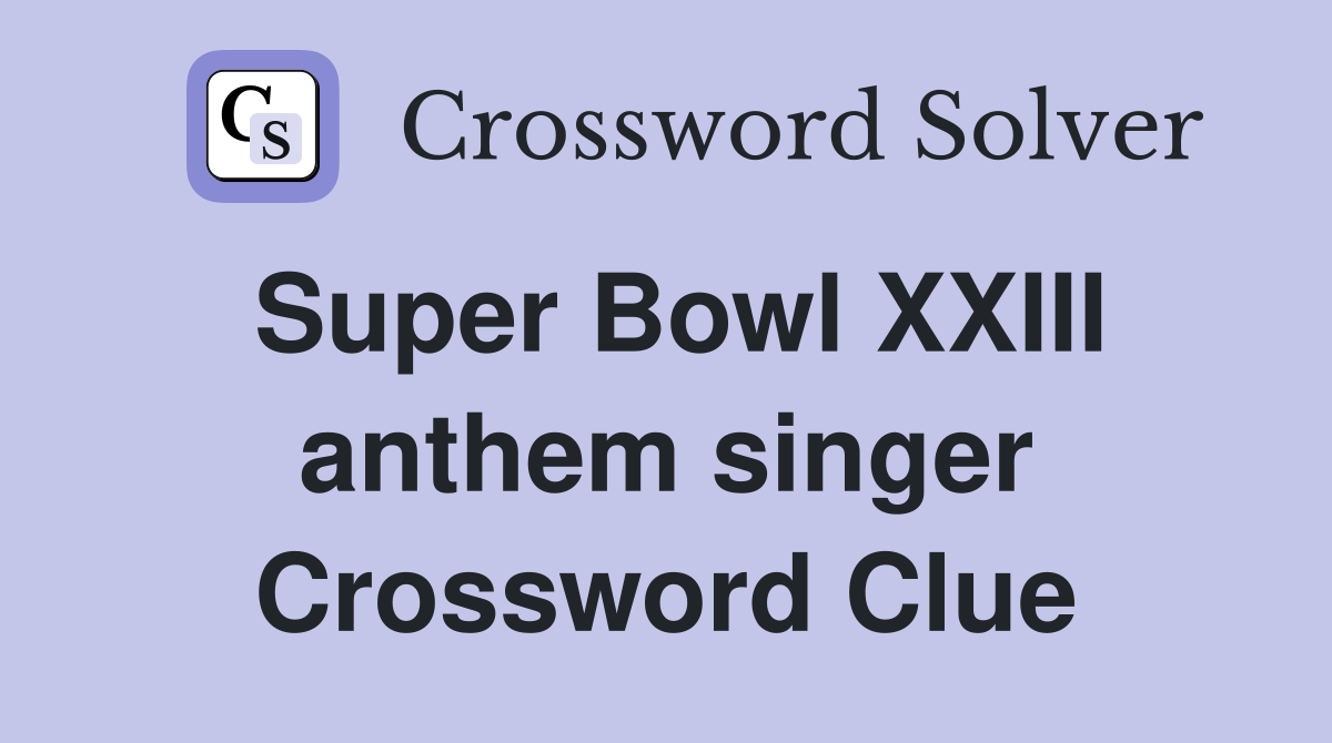 Super Bowl XXIII anthem singer Crossword Clue