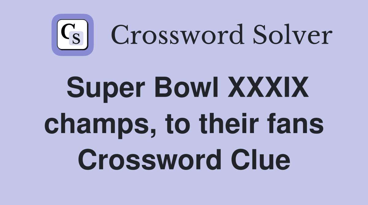 Super Bowl XXXIX champs, to their fans Crossword Clue