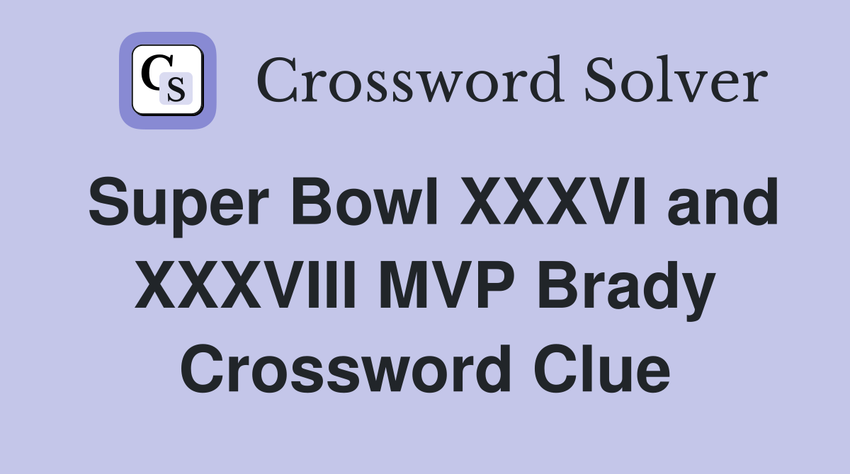 Super Bowl XXXVI and XXXVIII MVP Brady Crossword Clue