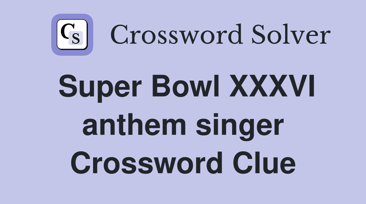 Super Bowl XXXVI anthem singer Crossword Clue