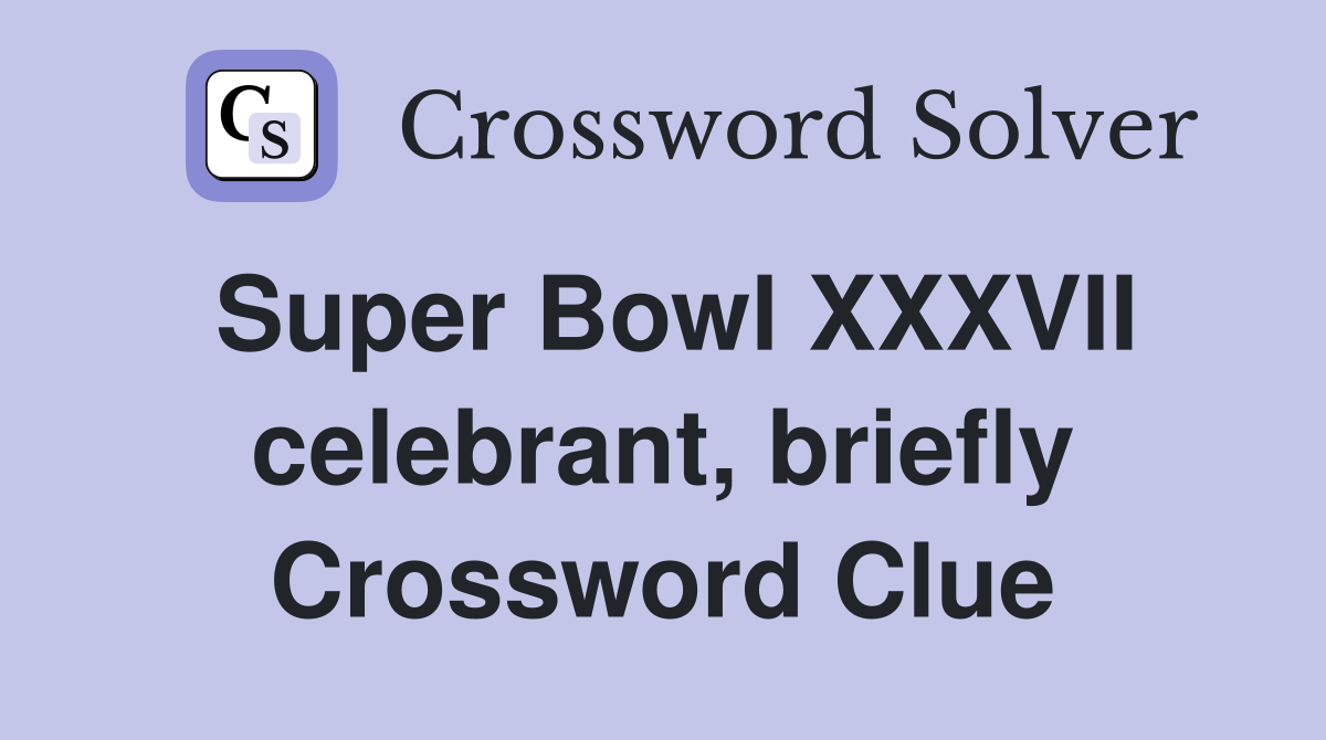 Super Bowl XXXVII celebrant, briefly Crossword Clue