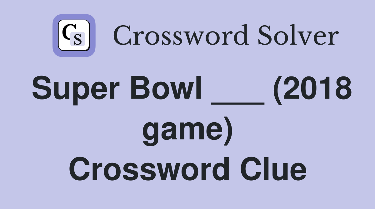 Super Bowl ___ (2018 game) Crossword Clue