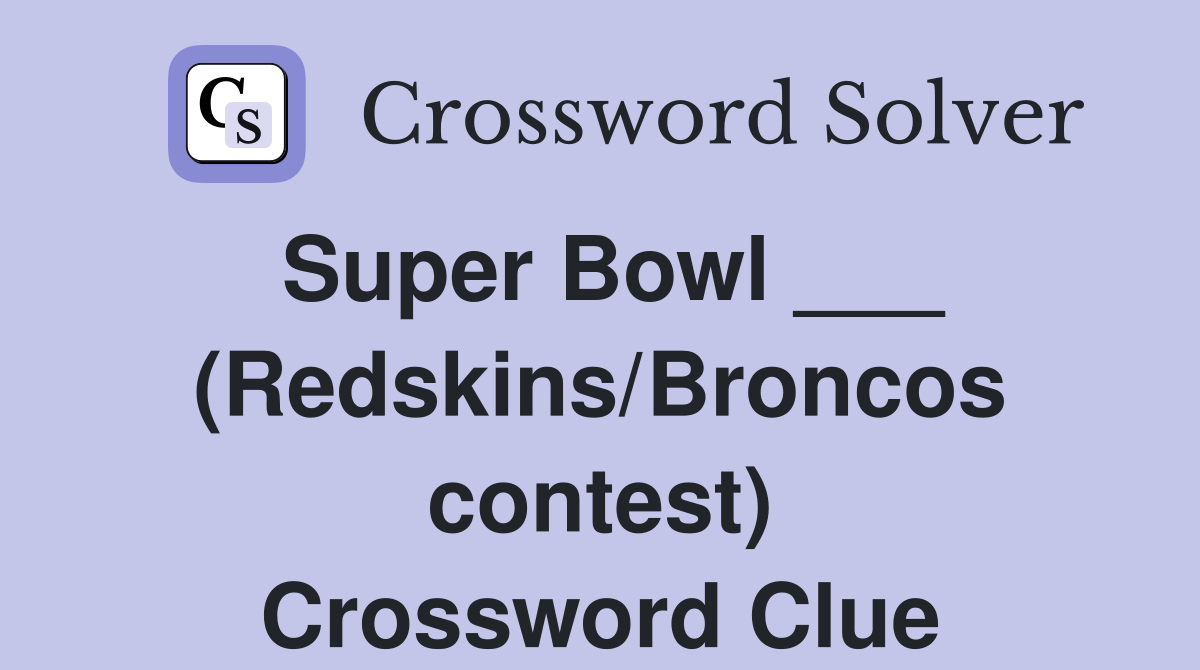 Super Bowl ___ (Redskins/Broncos contest) Crossword Clue