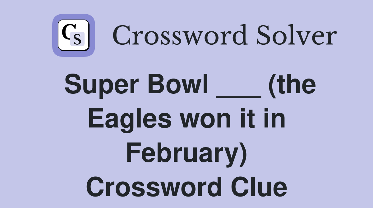 Super Bowl ___ (the Eagles won it in February) Crossword Clue