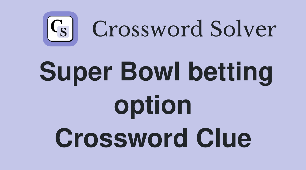 Super Bowl betting option Crossword Clue