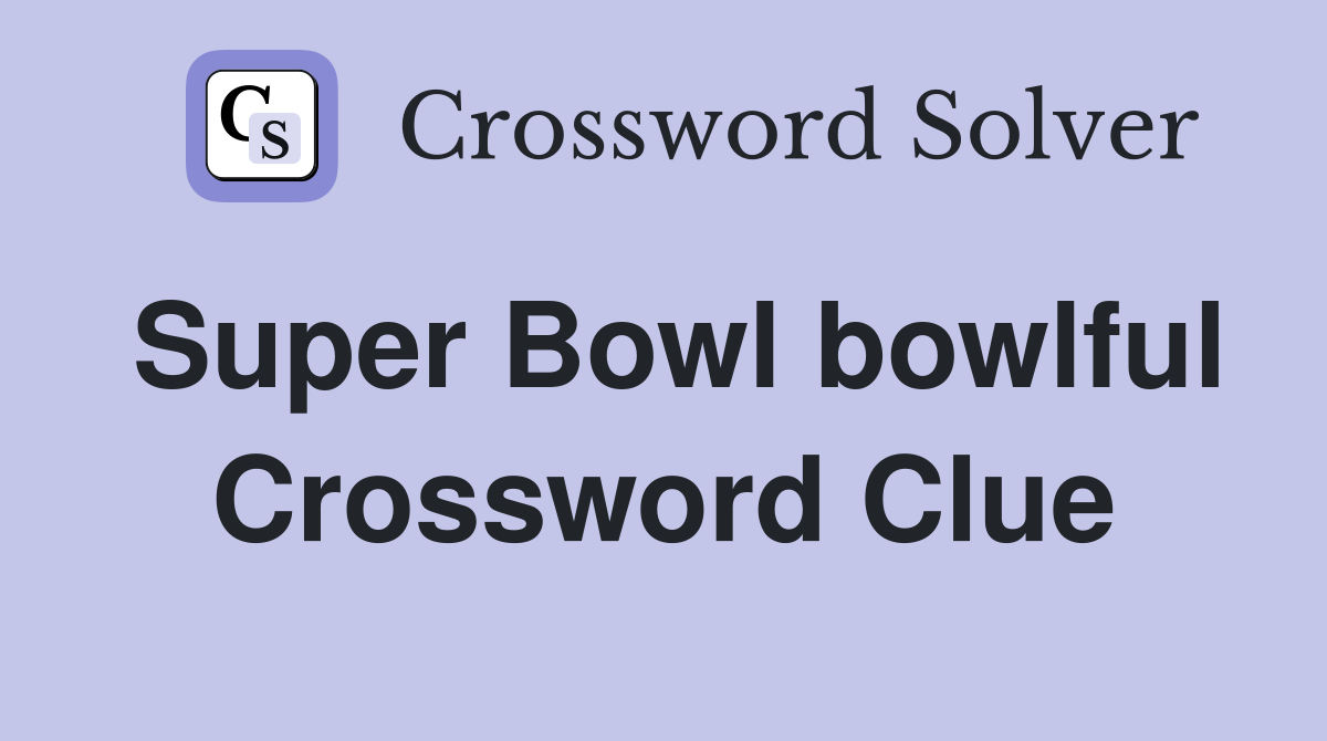 Super Bowl bowlful Crossword Clue
