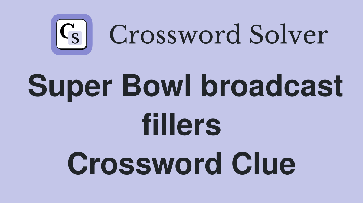Super Bowl broadcast fillers Crossword Clue