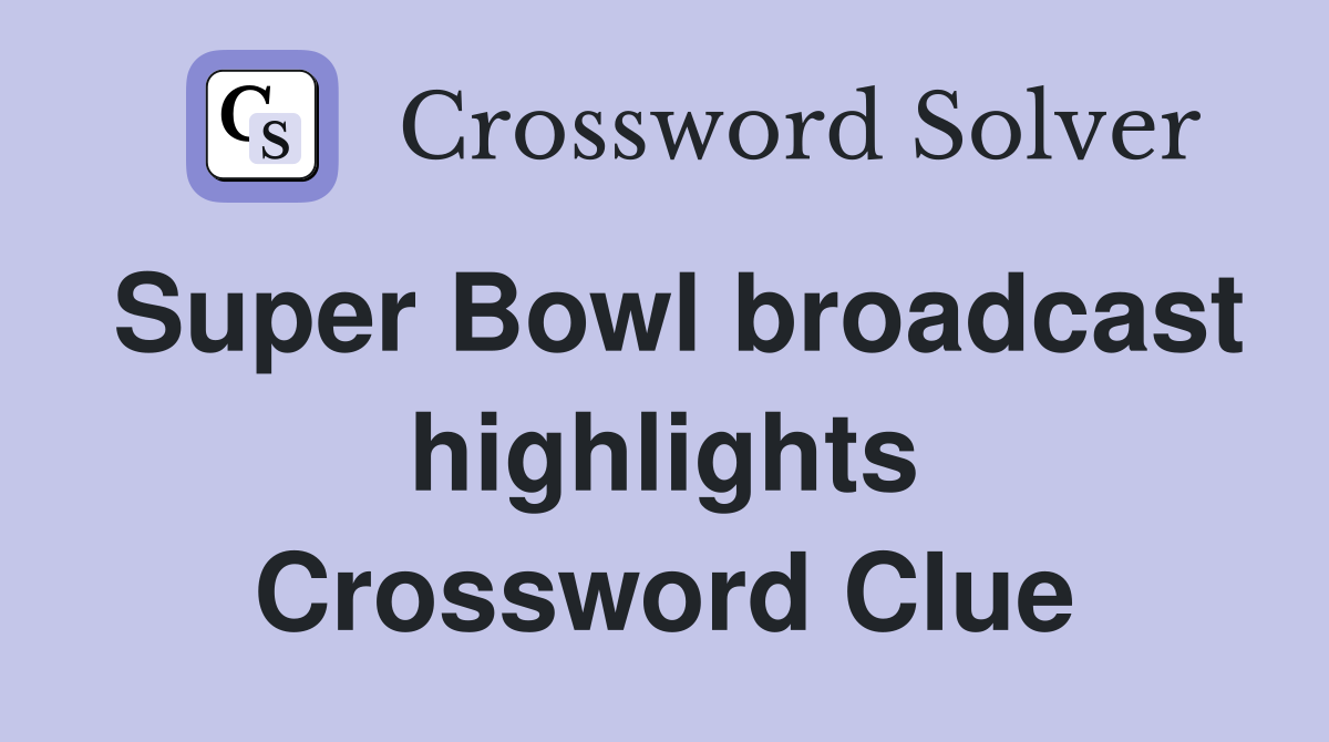 Super Bowl broadcast highlights Crossword Clue