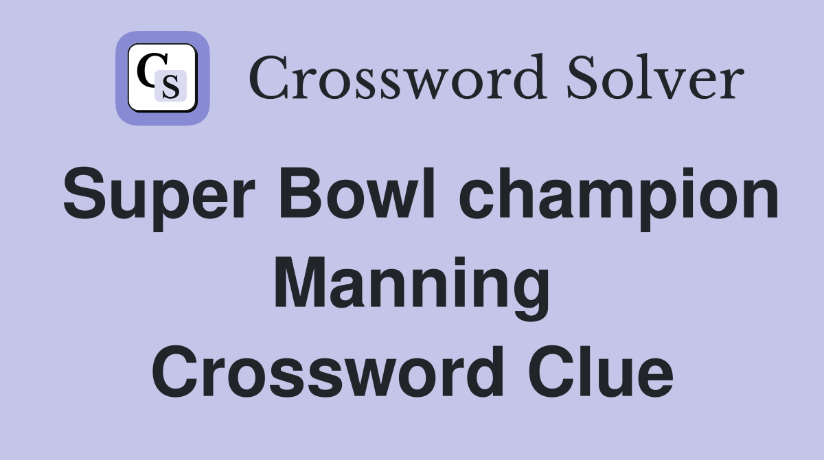 Super Bowl champion Manning Crossword Clue
