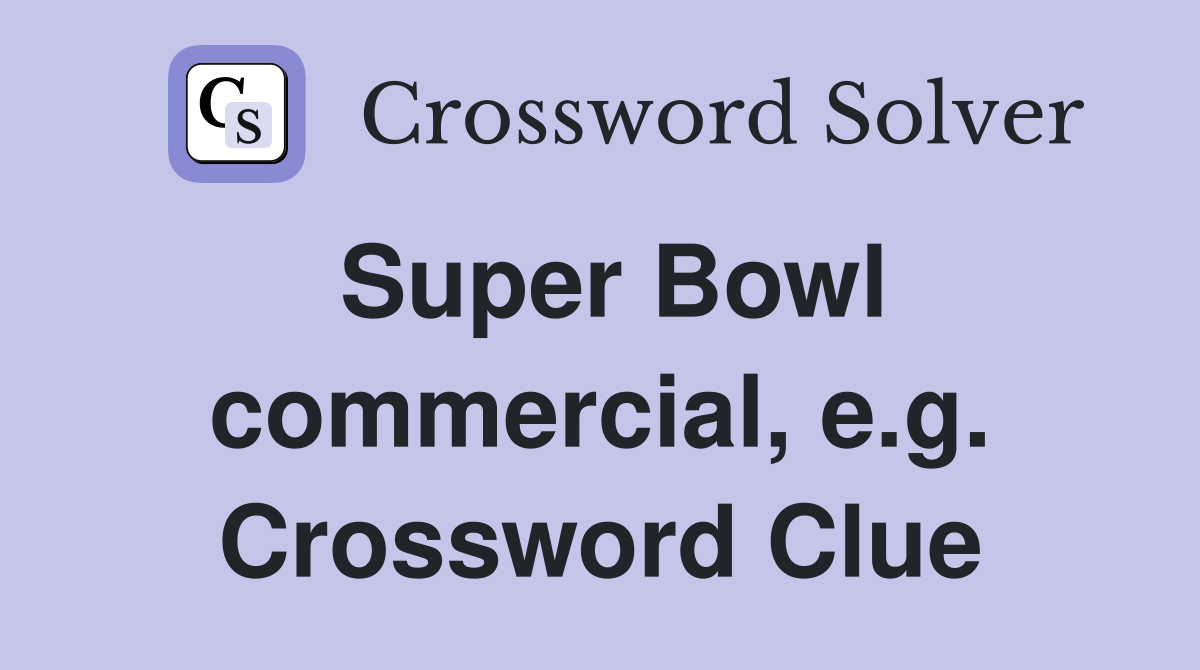 Super Bowl commercial, e.g. Crossword Clue