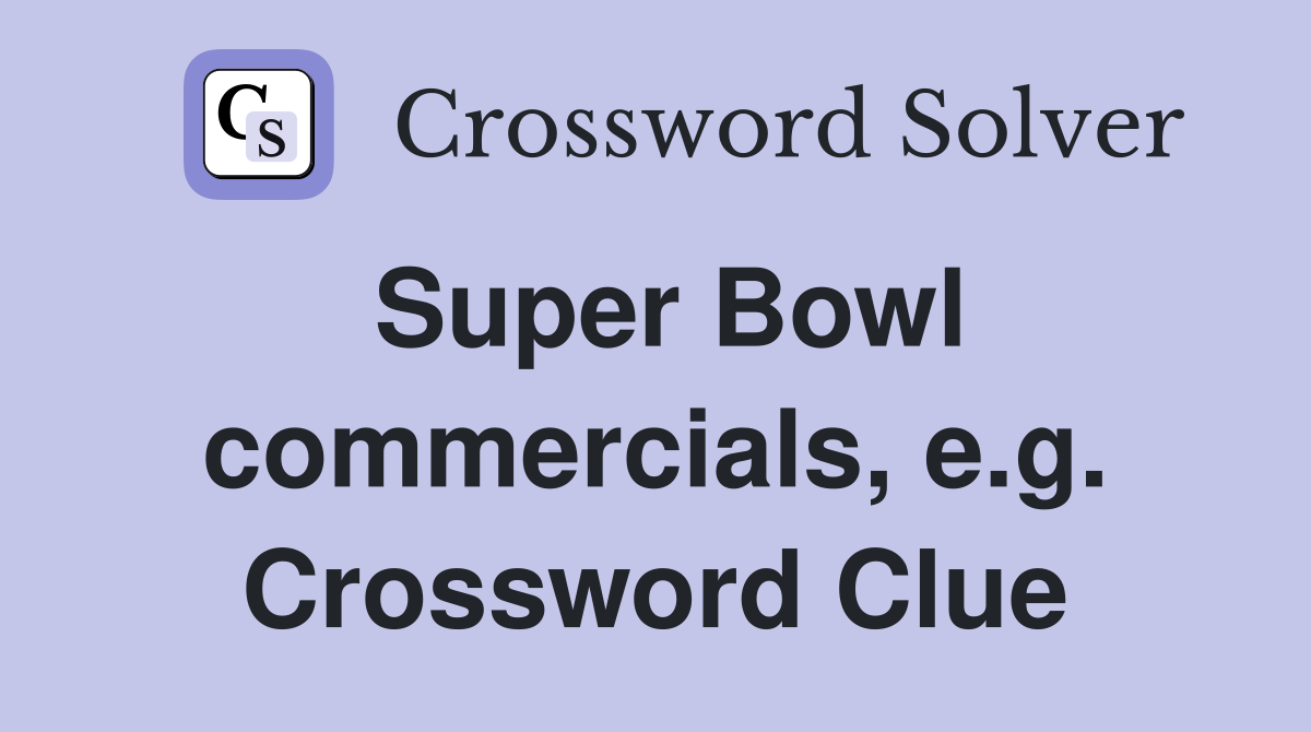 Super Bowl commercials, e.g. Crossword Clue