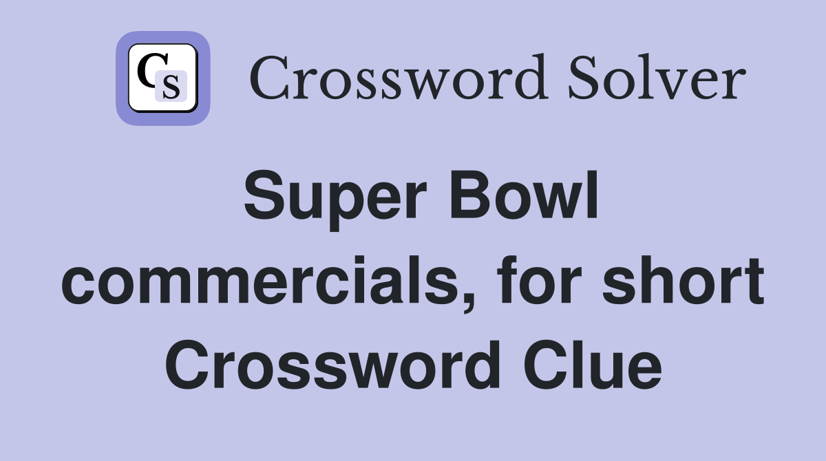 Super Bowl commercials, for short Crossword Clue