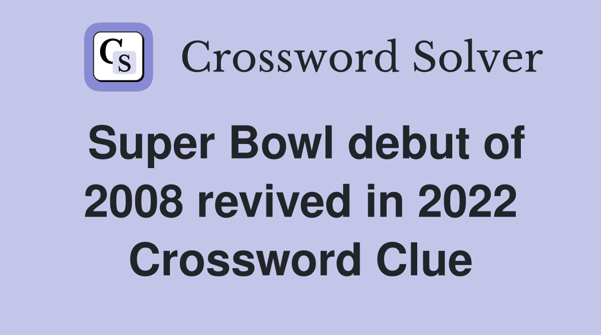 Super Bowl debut of 2008 revived in 2022 Crossword Clue