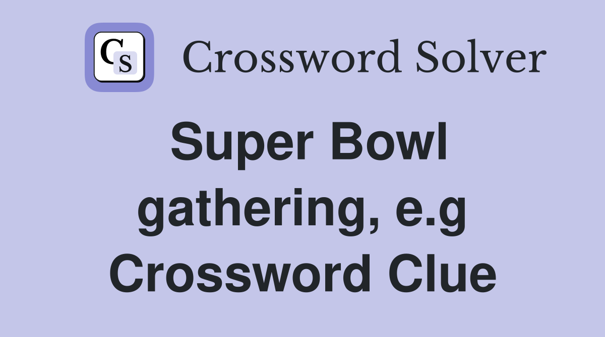 Super Bowl gathering, e.g Crossword Clue