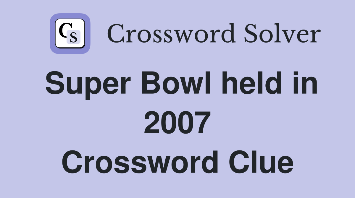 Super Bowl held in 2007 Crossword Clue