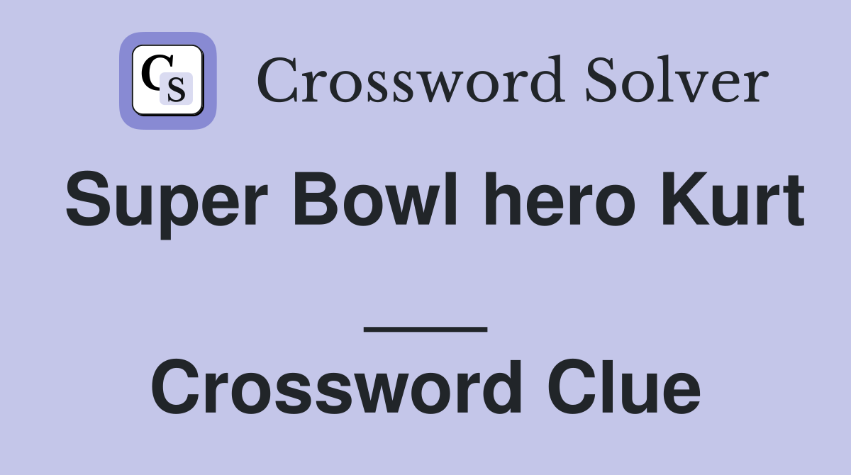 Super Bowl hero Kurt ___ Crossword Clue