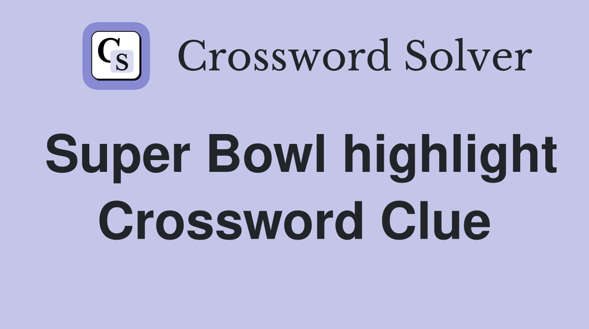 Super Bowl highlight Crossword Clue