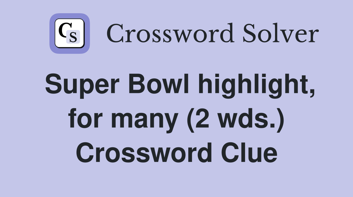 Super Bowl highlight, for many (2 wds.) Crossword Clue