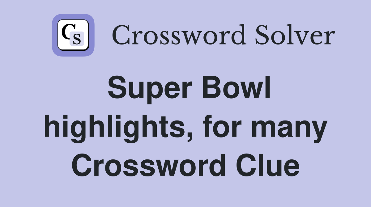 Super Bowl highlights, for many Crossword Clue