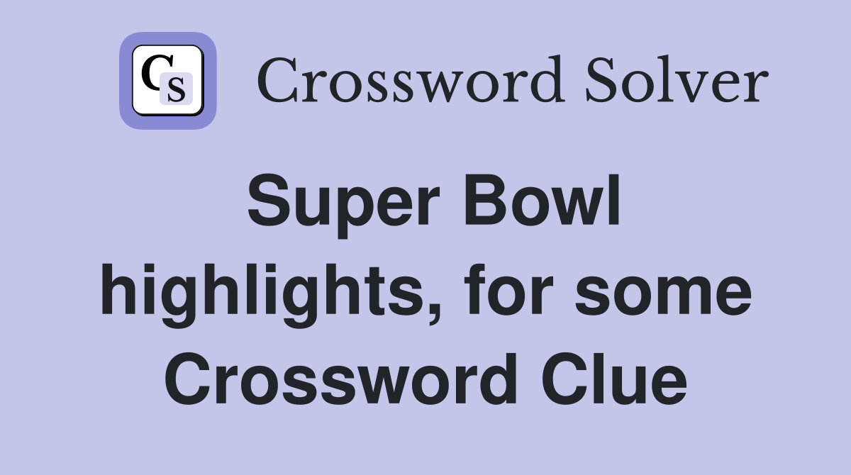 Super Bowl highlights, for some Crossword Clue