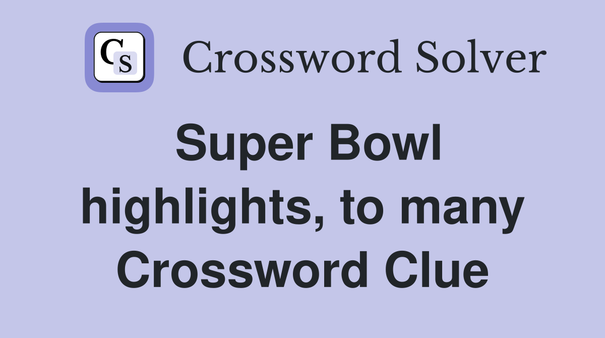 Super Bowl highlights, to many Crossword Clue