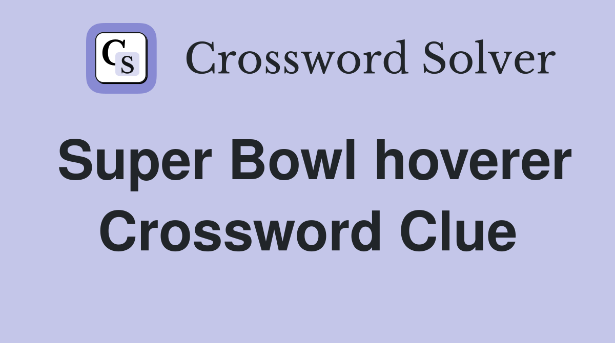Super Bowl hoverer Crossword Clue