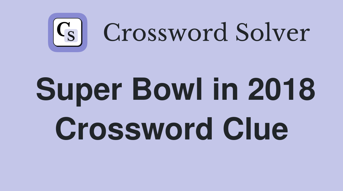 Super Bowl in 2018 Crossword Clue
