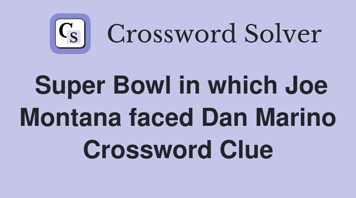 Super Bowl in which Joe Montana faced Dan Marino Crossword Clue