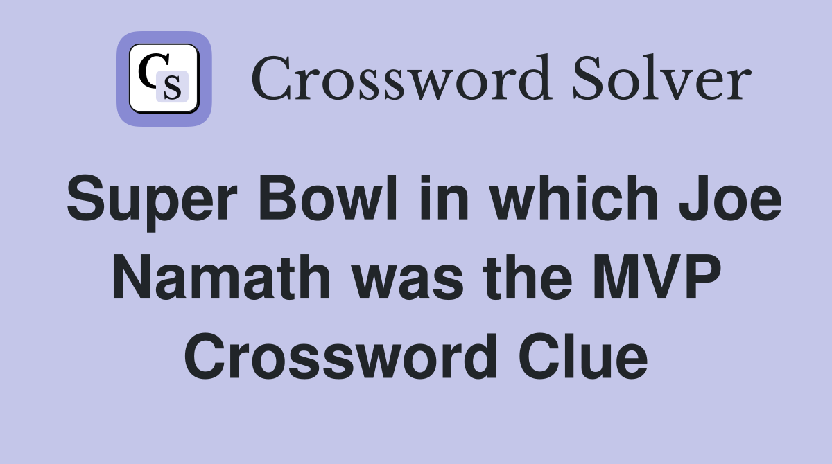 Super Bowl in which Joe Namath was the MVP Crossword Clue