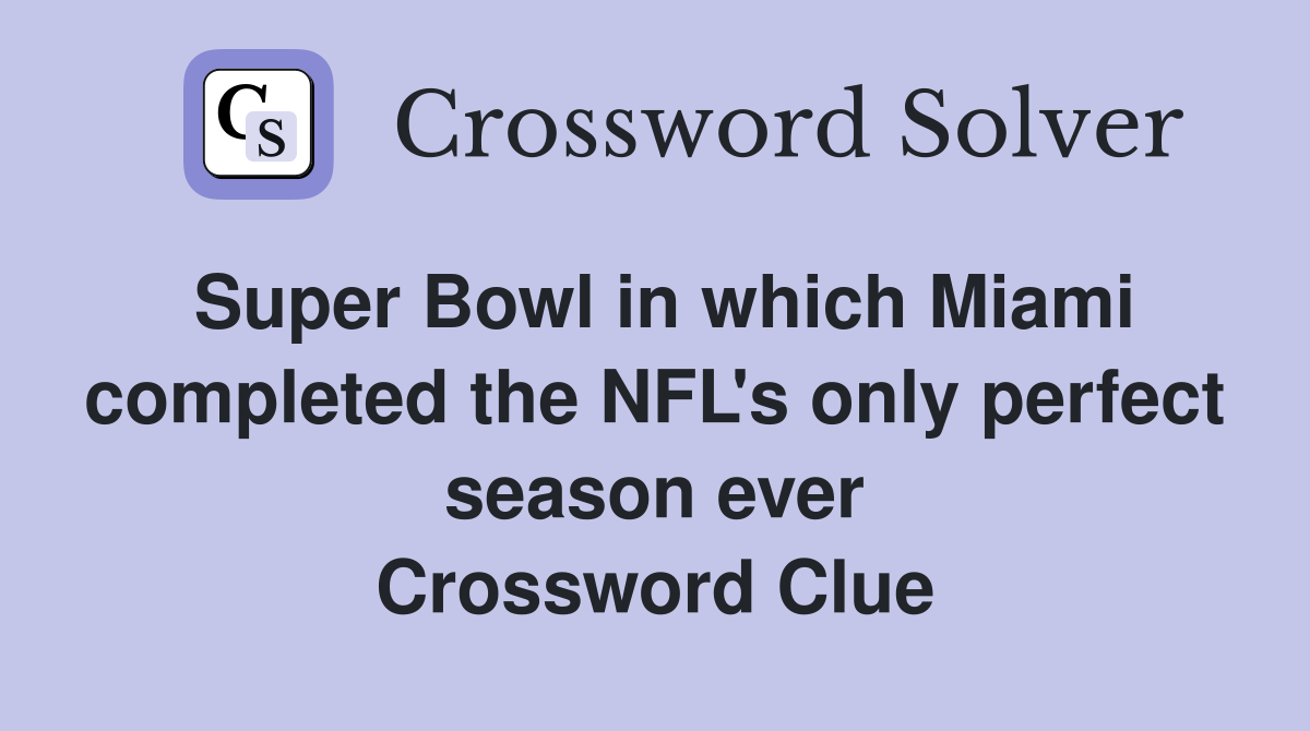 Super Bowl in which Miami completed the NFL's only perfect season ever Crossword Clue