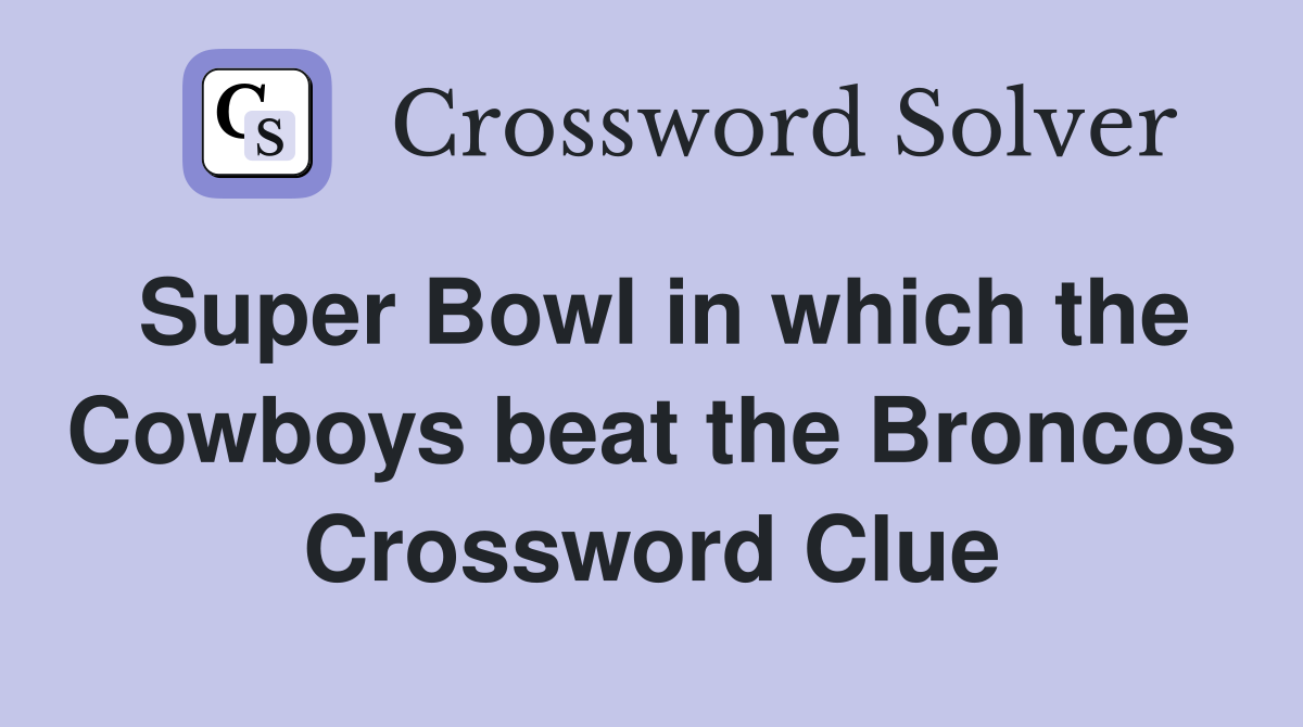 Super Bowl in which the Cowboys beat the Broncos Crossword Clue