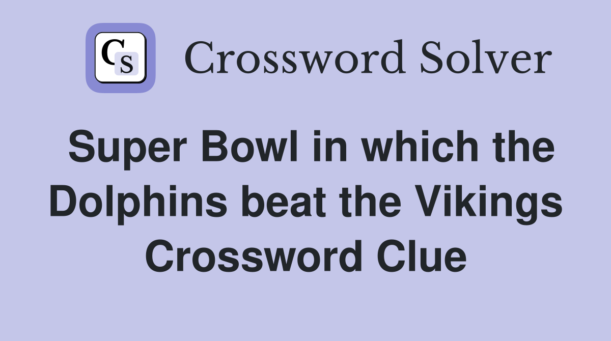 Super Bowl in which the Dolphins beat the Vikings Crossword Clue