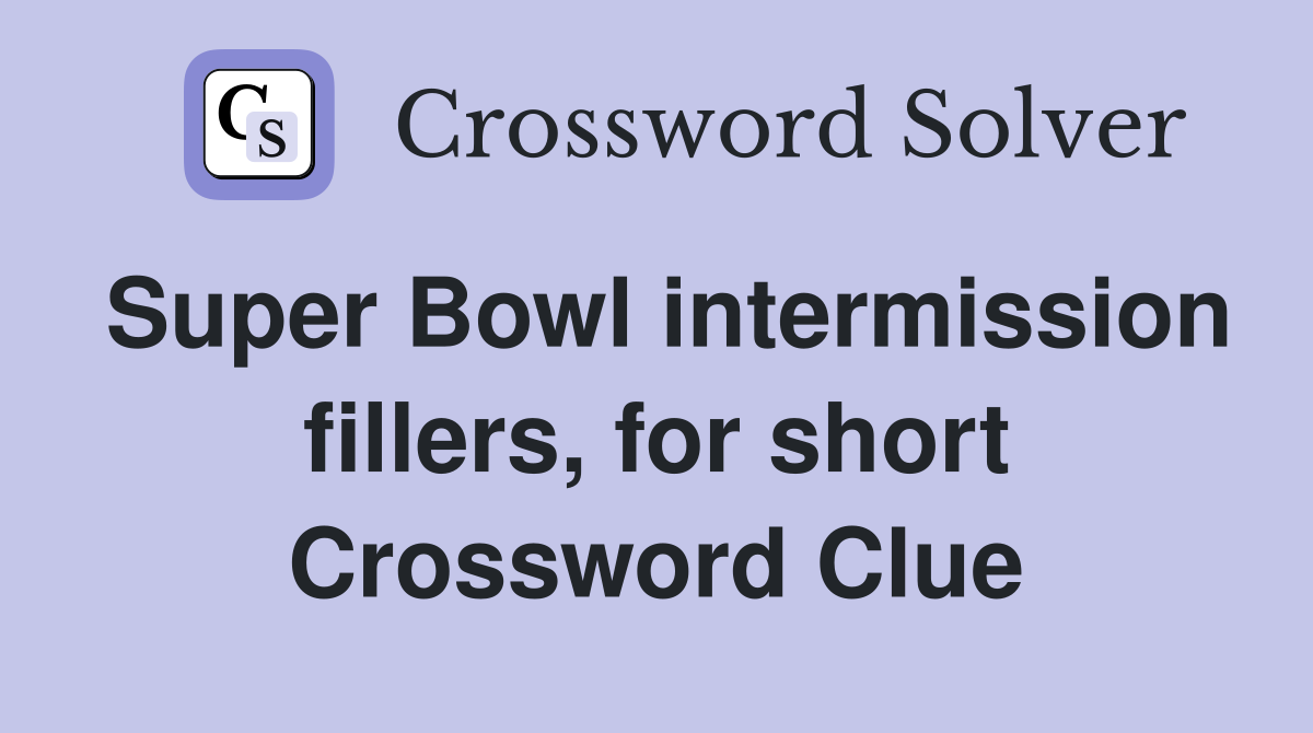 Super Bowl intermission fillers, for short Crossword Clue