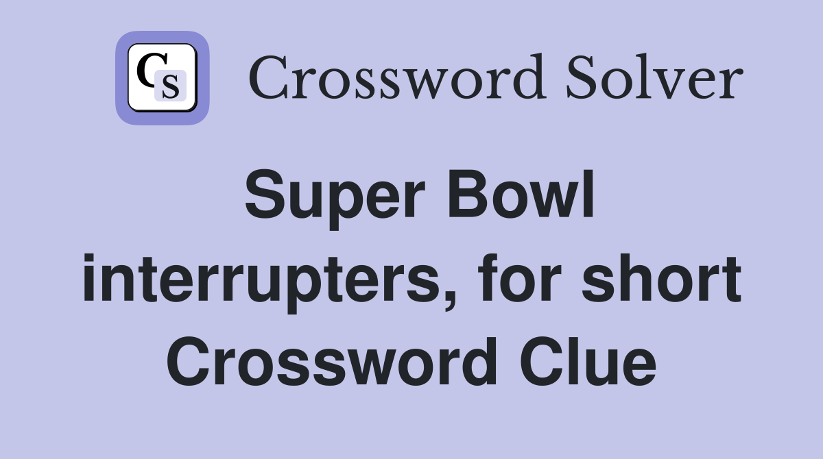 Super Bowl interrupters, for short Crossword Clue