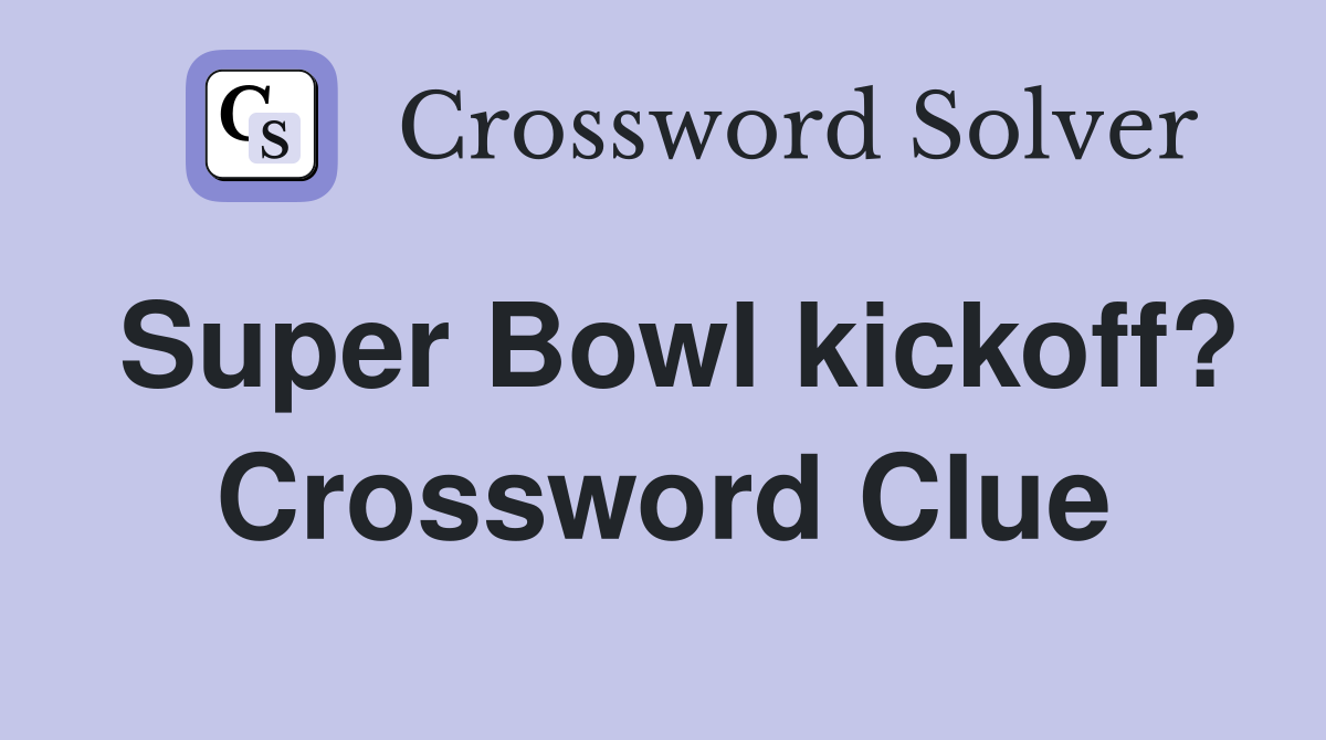 Super Bowl kickoff? Crossword Clue