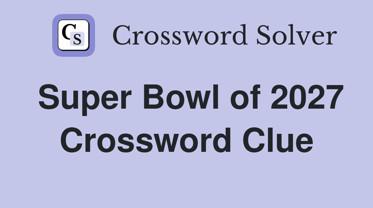 Super Bowl of 2027 Crossword Clue