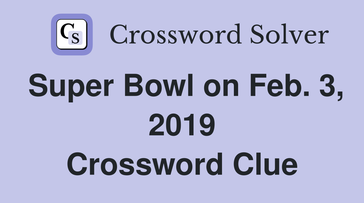 Super Bowl on Feb. 3, 2019 Crossword Clue