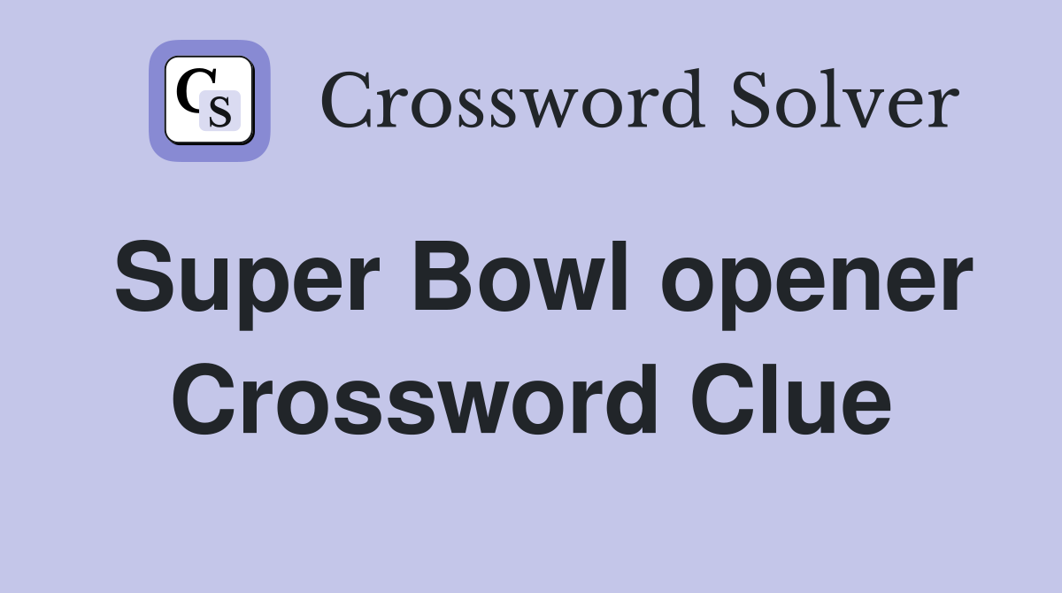 Super Bowl opener Crossword Clue
