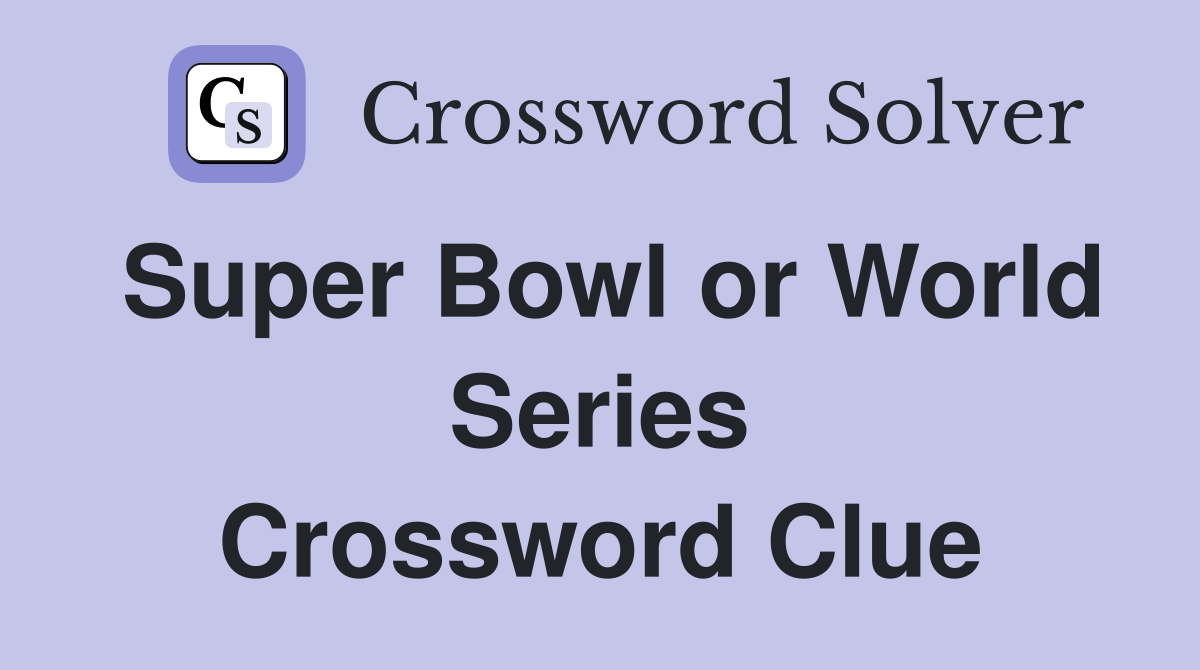 Super Bowl or World Series Crossword Clue