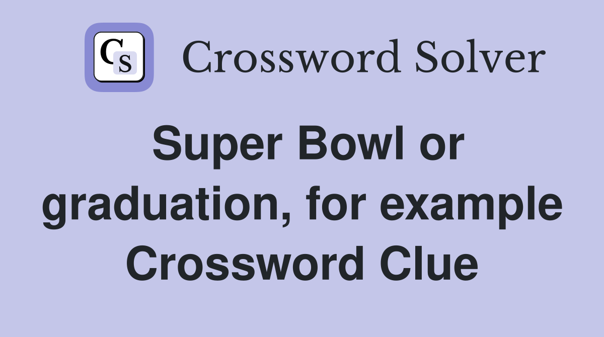 Super Bowl or graduation, for example Crossword Clue