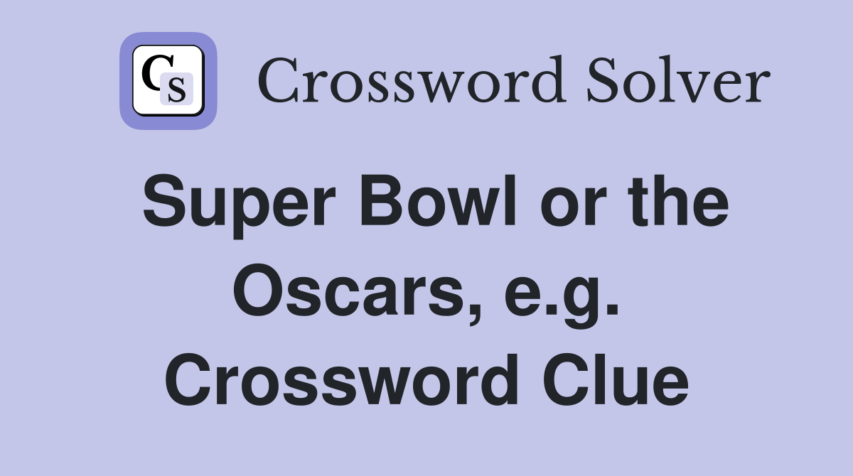 Super Bowl or the Oscars, e.g. Crossword Clue
