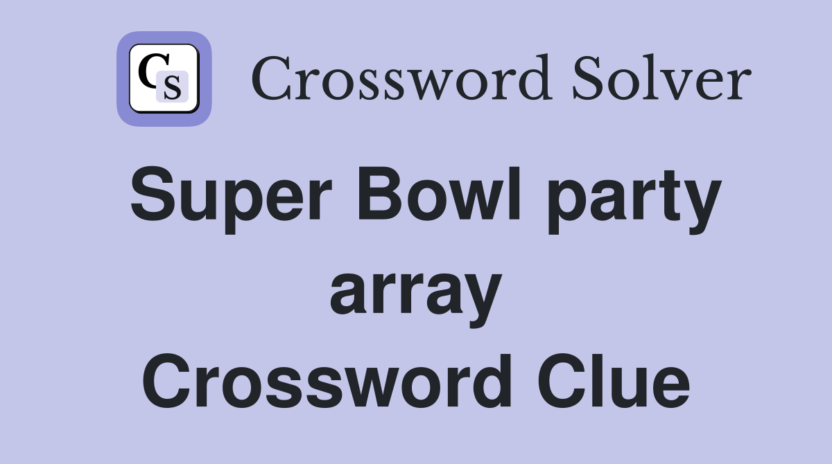 Super Bowl party array Crossword Clue