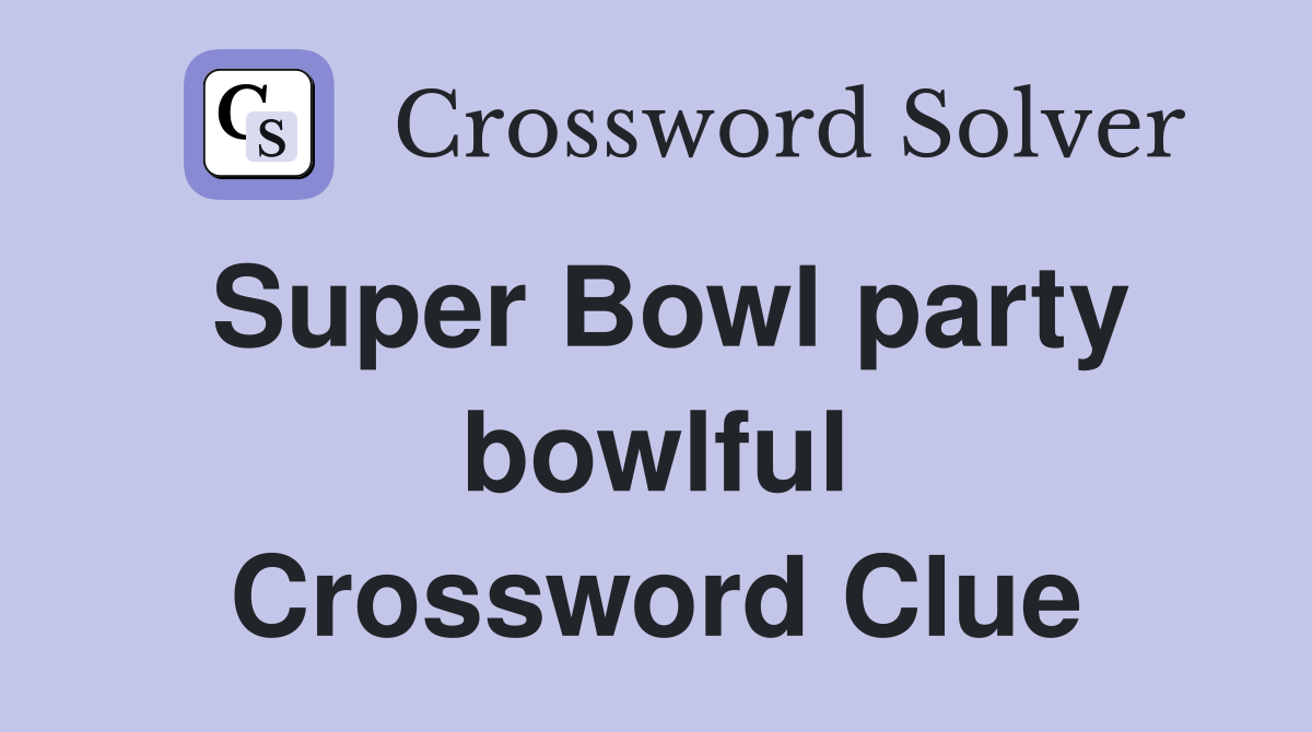 Super Bowl party bowlful Crossword Clue